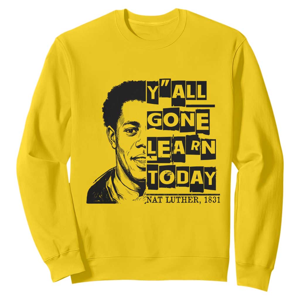 Nat Turner Quote Sweatshirt Black History Hero Y'all Gone Learn Today