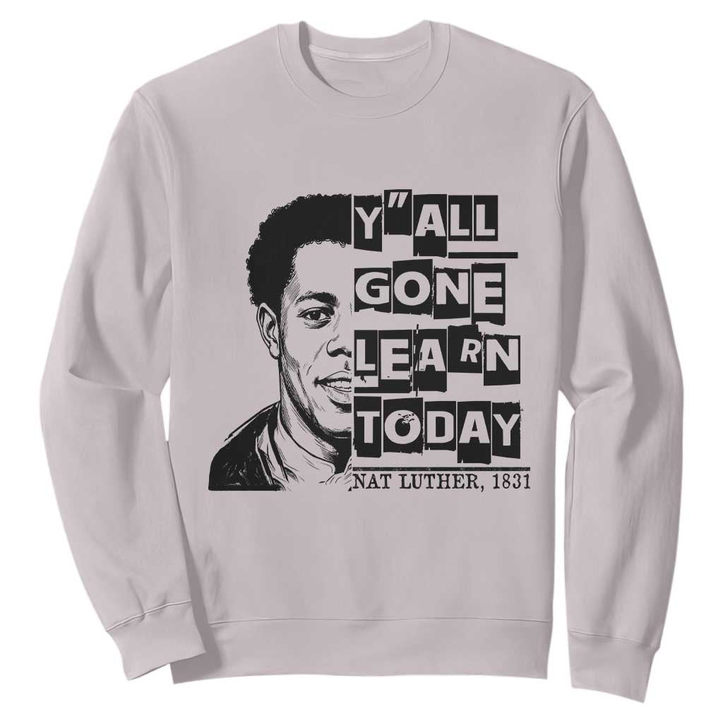 Nat Turner Quote Sweatshirt Black History Hero Y'all Gone Learn Today