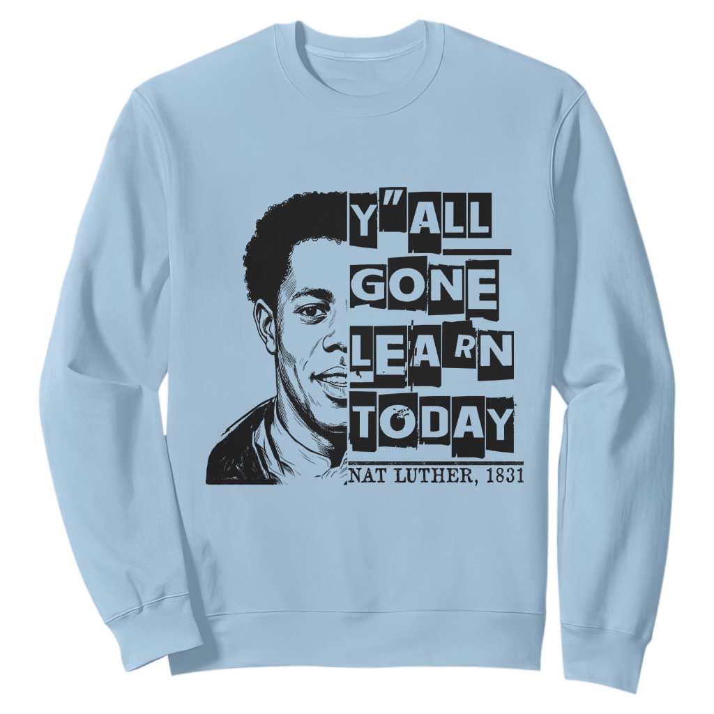Nat Turner Quote Sweatshirt Black History Hero Y'all Gone Learn Today