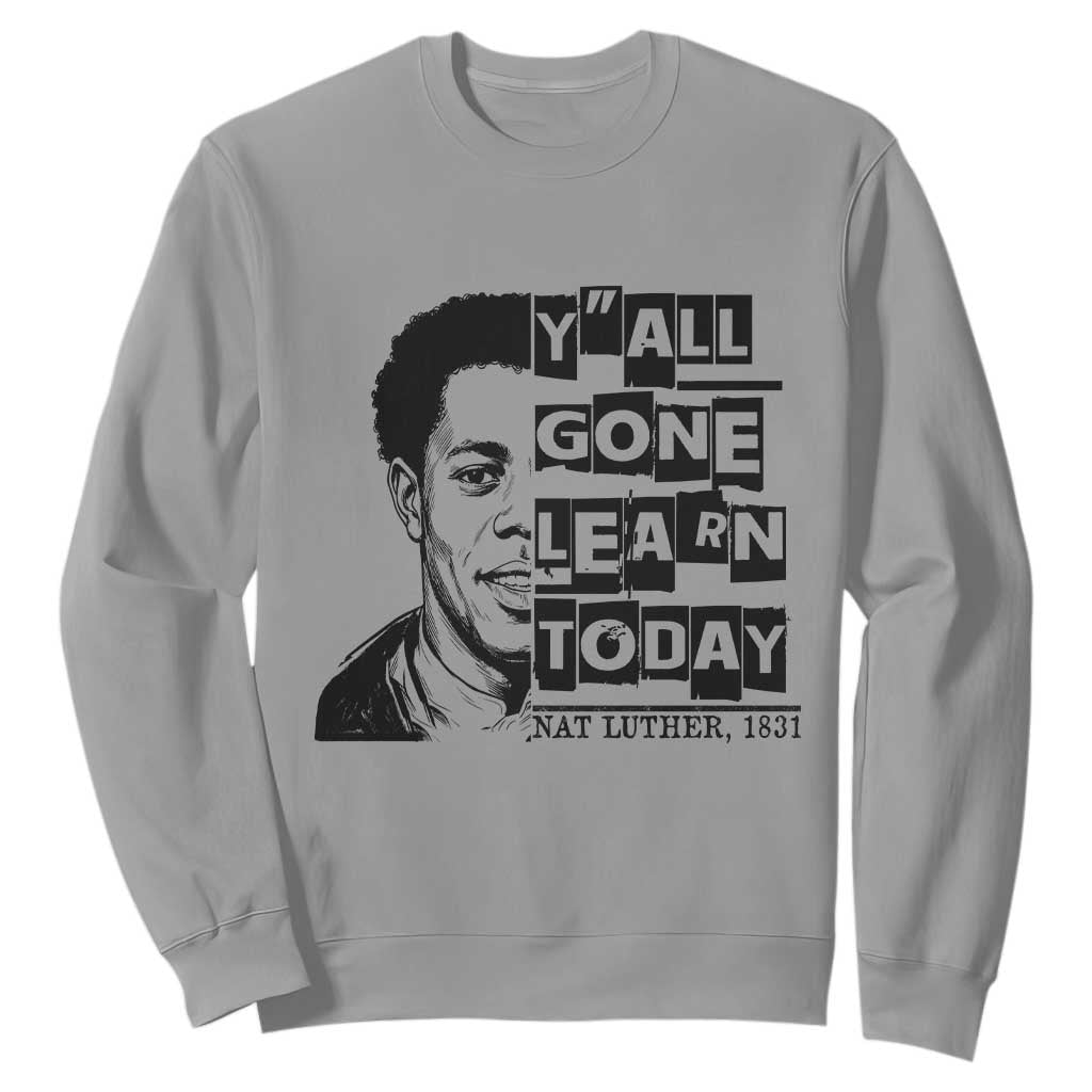 Nat Turner Quote Sweatshirt Black History Hero Y'all Gone Learn Today