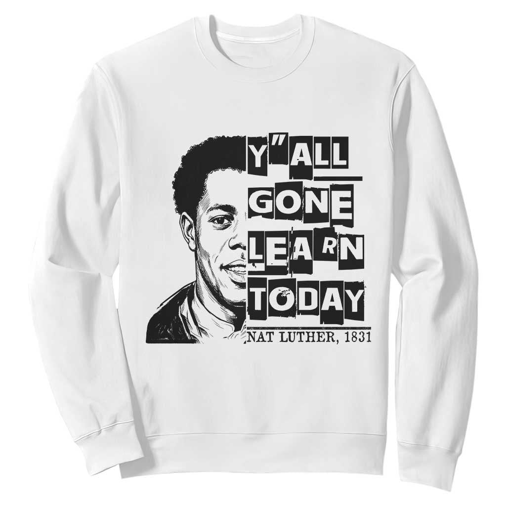 Nat Turner Quote Sweatshirt Black History Hero Y'all Gone Learn Today
